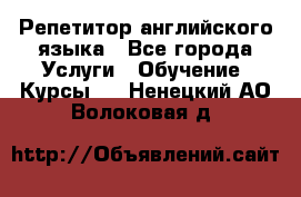 Репетитор английского языка - Все города Услуги » Обучение. Курсы   . Ненецкий АО,Волоковая д.